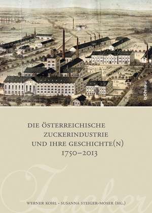 Die österreichische Zuckerindustrie und ihre Geschichte(n) 1750-2013 de Werner Kohl