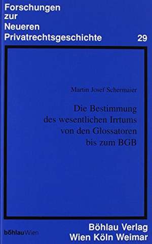 Die Bestimmung des wesentlichen Irrtums von den Glossatoren bis zum BGB de Martin Josef Schermaier