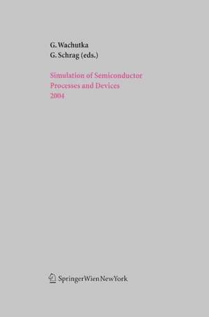 Simulation of Semiconductor Processes and Devices 2004 de Gerhard Wachutka