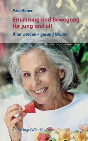 Ernährung und Bewegung für jung und alt: Älter werden – gesund bleiben de Piero Lercher