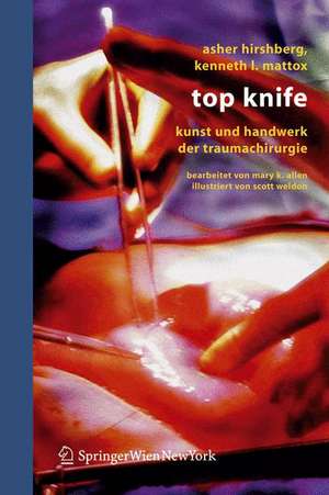 Top Knife: Kunst und Handwerk der Trauma-Chirurgie de Asher Hirshberg