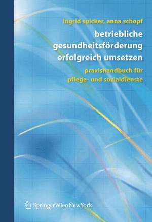 Betriebliche Gesundheitsförderung erfolgreich umsetzen: Praxishandbuch für Pflege- und Sozialdienste de Ingrid Spicker