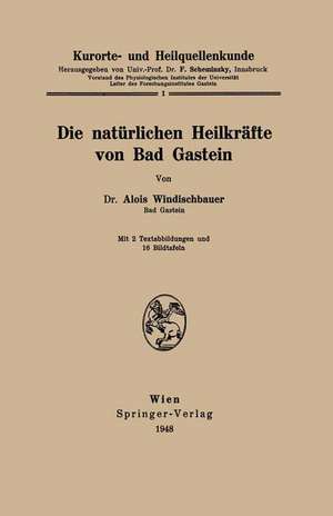 Kurorte- und Heilquellenkunde: Die natürlichen Heilkräfte von Bad Gastein de Alois Windischbauer