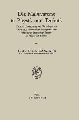 Die Maßsysteme in Physik und Technik: Kritische Untersuchung der Grundlagen zur Aufstellung einwandfreier Maßsysteme und Vergleich der bestehenden Systeme in Physik und Technik de Günther Oberdorfer