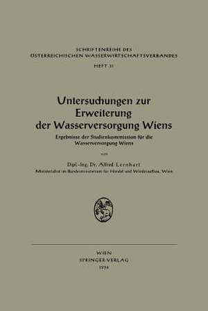 Untersuchungen zur Erweiterung der Wasserversorgung Wiens: Ergebnisse der Studienkommission für die Wasserversorgung Wiens de Alfred Lernhart