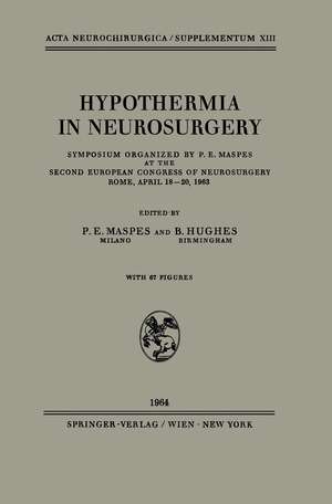 Hypothermia in Neurosurgery: Symposium Organized by P. E. Maspes at the Second European Congress of Neurosurgery Rome, April 18–20, 1963 de P.E. Maspes