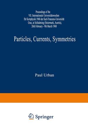 Particles, Currents, Symmetries: Proceedings of the VII. Internationale Universitätswochen für Kernphysik 1968 der Karl-Franzens-Universität Graz, at Schladming (Steiermark, Austria) 26th February–9th March 1968 de Paul Urban