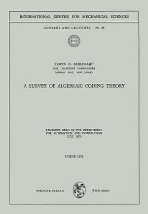 A Survey of Algebraic Coding Theory: Lectures Held at the Department of Automation and Information, July 1970 de Elwyn R. Berlekamp