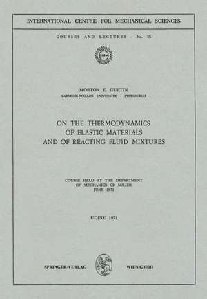 On the Thermodynamics of Elastic Materials and of Reacting Fluid Mixtures: Course held at the Department of Mechanics of Solids, June 1971 de Morton E. Gurtin