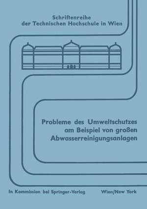 Probleme des Umweltschutzes am Beispiel von großen Abwasserreinigungsanlagen: Wechselwirkung zwischen Entwurf und Betrieb Symposium, Wien, im September 1971 de Wilhelm v.d. Emde