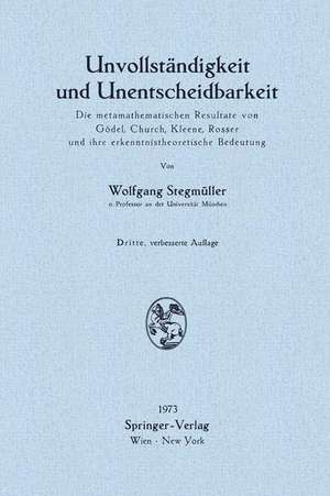 Unvollständigkeit und Unentscheidbarkeit: Die metamathematischen Resultate von Gödel, Church, Kleene, Rosser und ihre erkenntnistheoretische Bedeutung de Wolfgang Stegmüller