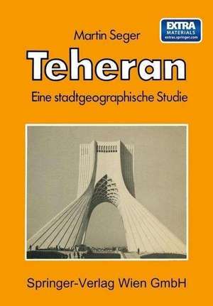 Teheran: Eine stadtgeographische Studie de M. Seger