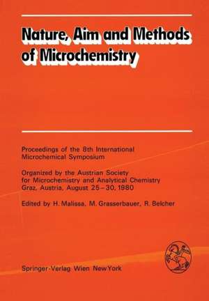 Nature, Aim and Methods of Microchemistry: Proceedings of the 8th International Microchemical Symposium Organized by the Austrian Society for Microchemistry and Analytical Chemistry, Graz, Austria, August 25–30, 1980 de H. Malissa