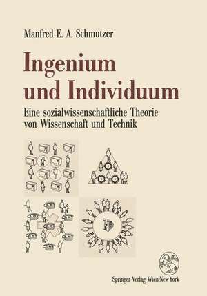 Ingenium und Individuum: Eine sozialwissenschaftliche Theorie von Wissenschaft und Technik de Manfred E.A. Schmutzer