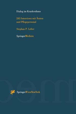 Dialog im Krankenhaus: 243 Interviews mit Ärzten und Pflegepersonal de Stephan P. Leher