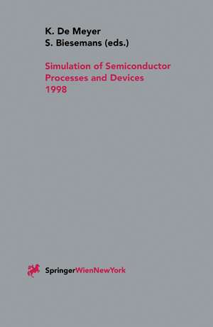 Simulation of Semiconductor Processes and Devices 1998: SISPAD 98 de Kristin De Meyer