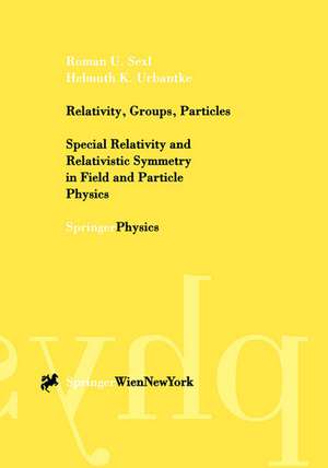 Relativity, Groups, Particles: Special Relativity and Relativistic Symmetry in Field and Particle Physics de Roman U. Sexl