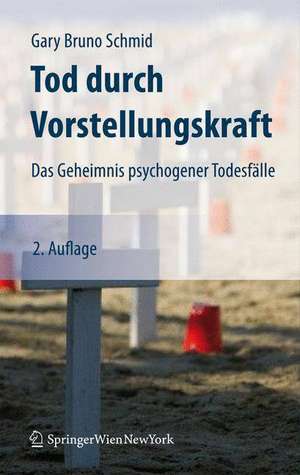 Tod durch Vorstellungskraft: Das Geheimnis psychogener Todesfälle de Gary Bruno Schmid