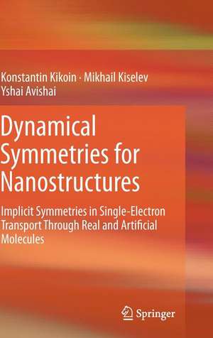 Dynamical Symmetries for Nanostructures: Implicit Symmetries in Single-Electron Transport Through Real and Artificial Molecules de Konstantin Kikoin