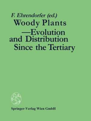 Woody Plants - Evolution and Distribution Since the Tertiary: Proceedings of a Symposium Organized by Deutsche Akademie der Naturforscher LEOPOLDINA in Halle/Saale, German Democratic Republic, October 9-11, 1986 de Friedrich Ehrendorfer