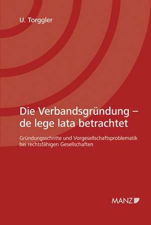 Die Verbandsgründung. Österreichisches Recht de Ulrich Torggler