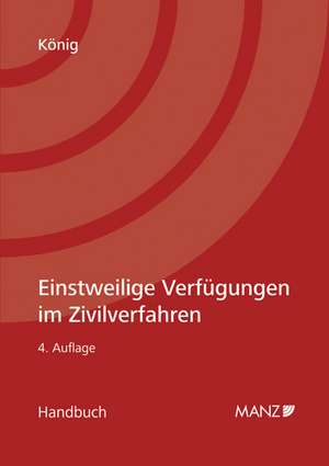 Einstweilige Verfügungen im Zivilverfahren. Österreichisches Recht de Bernhard König