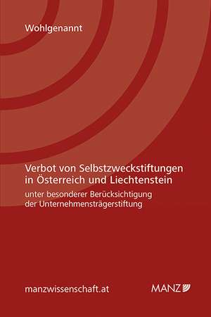 Verbot von Selbstzweckstiftungen in Österreich und Liechtenstein unter besonderer Berücksichtigung der Unternehmensträgerstiftung de Ines Wohlgenannt