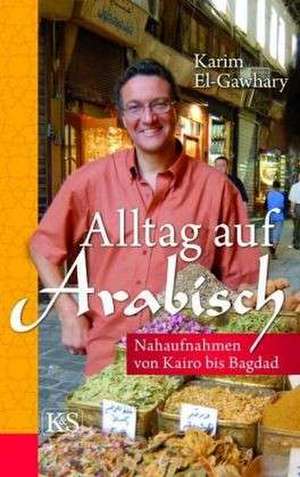 Alltag auf Arabisch de Karim El-Gawhary