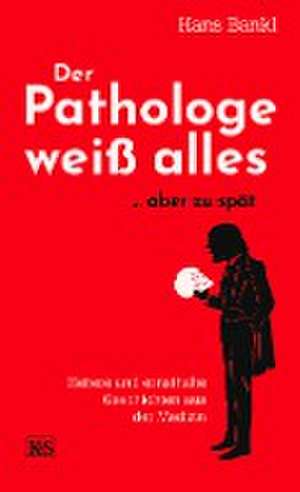 Der Pathologe weiß alles... aber zu spät de Hans Bankl