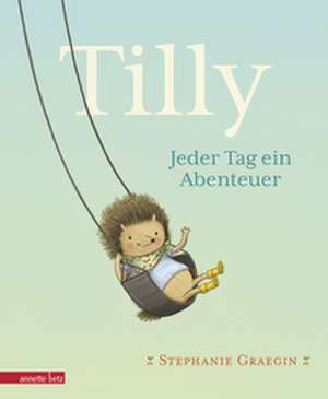 Tilly - Jeder Tag ein Abenteuer de Stephanie Graegin