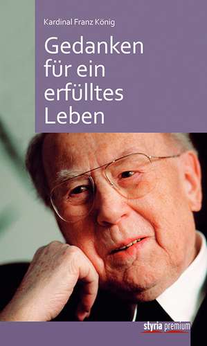 Kardinal Franz König: Gedanken für ein erfülltes Leben de Franz König