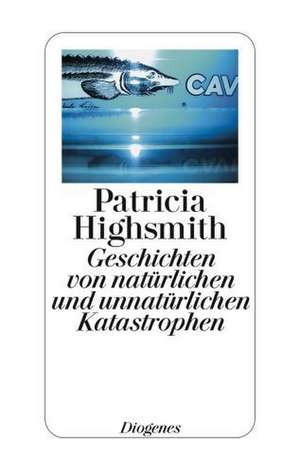 Geschichten von natürlichen und unnatürlichen Katastrophen de Patricia Highsmith