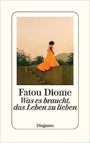 Was es braucht, das Leben zu lieben de Fatou Diome