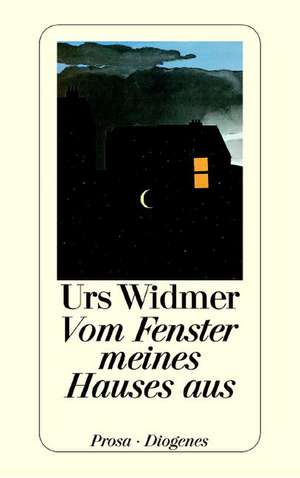 Vom Fenster meines Hauses aus de Urs Widmer