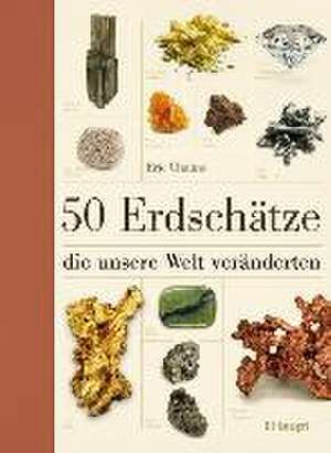 50 Erdschätze, die unsere Welt veränderten de Eric Chaline