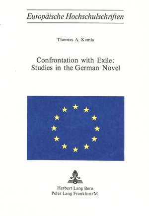 Confrontation with Exile: Studies in the German Novel de Thomas A. Kamla