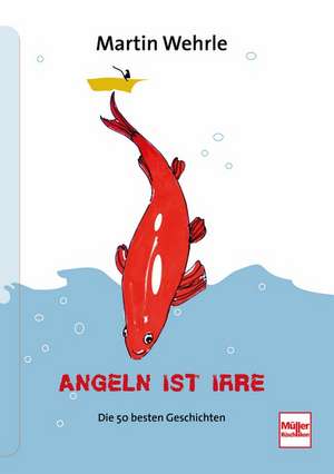 Angeln ist irre de Martin Wehrle