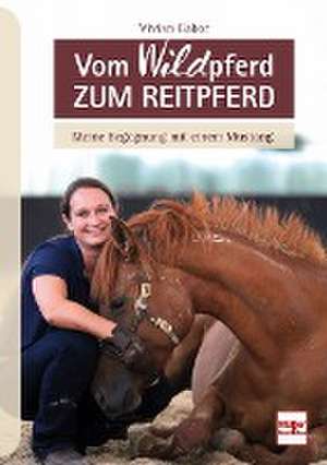 Vom Wildpferd zum Reitpferd de Vivian Gabor