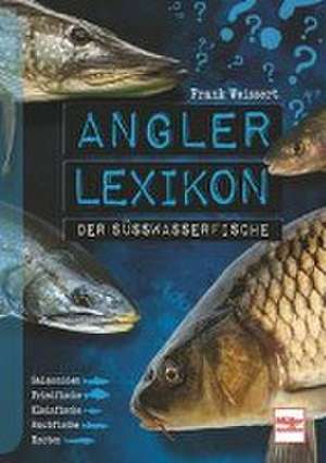 Angler-Lexikon der Süßwasserfische de Frank Weissert