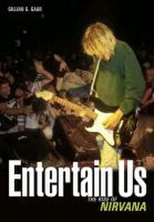 Entertain Us:The Rise of Nirvana de Gillian G. Gaar