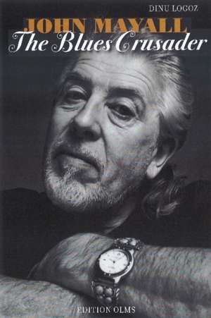 John Mayall: The Blues Crusader de Dinu Logoz