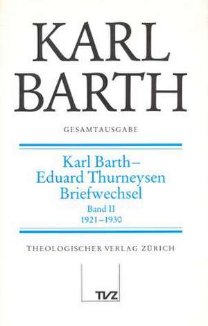 Karl Barth Gesamtausgabe: Karl Barth - Eduard Thurneysen. Briefwechsel de Eduard Thurneysen