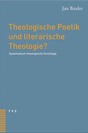 Theologische Poetik Und Literarische Theologie?: Systematisch-Theologische Streifzuge de Jan Bauke-Ruegg