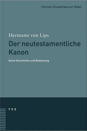 Der Neutestamentliche Kanon: Seine Geschichte Und Bedeutung de Hermann von Lips