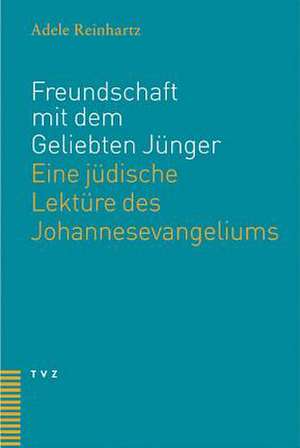 Freundschaft Mit Dem Geliebten Junger: Eine Judische Lekture Des Johannesevangeliums de Adele Reinhartz