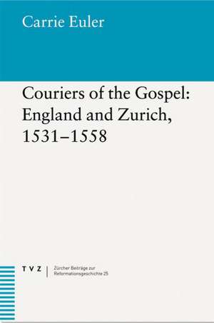 Couriers of the Gospel: England and Zurich, 1531-1558 de Carrie Euler