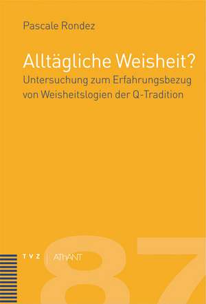 Alltagliche Weisheit?: Untersuchung Zum Erfahrungsbezug Von Weisheitslogien in Der Q-Tradition de Pascale Rondez