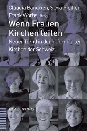 Wenn Frauen Kirchen Leiten: Neuer Trend in Den Reformierten Kirchen Der Schweiz de Claudia Bandixen