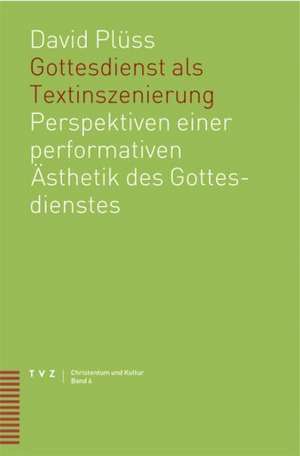 Gottesdienst ALS Textinszenierung: Perspektiven Einer Performativen Asthetik Des Gottesdienstes de David Plüss