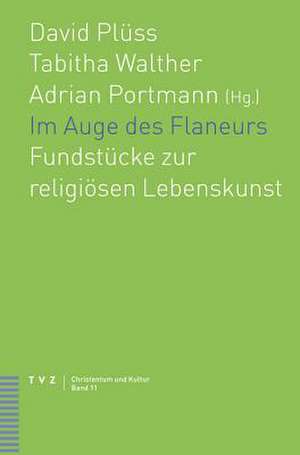 Im Auge Des Flaneurs: Fundstucke Zur Religiosen Lebenskunst. Festschrift Fur Albrecht Grozinger de David Plüss